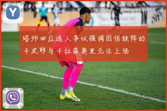 塔帅回应选人争议强调因伤缺阵的卡皮耶与卡拉菲奥里无法上场