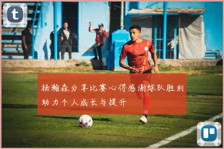 杨瀚森分享比赛心得感谢球队胜利助力个人成长与提升